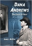 Book cover image of Dana Andrews: The Face of Noir by James McKay