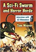 Tom Weaver: A Sci-Fi Swarm and Horror Horde: Interviews with 62 Filmmakers
