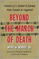Book cover image of Beyond the March of Death: Memoir of a Soldier's Journey from Bataan to Nagasaki by Myrrl W. McBride, Sr.