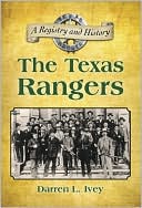 Darren L. Ivey: The Texas Rangers: A Registry and History