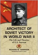 Richard W. Harrison: Architect of Soviet Victory in World War II: The Life and Theories of G.S. Isserson