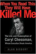 Book cover image of When You Read This They Will Have Killed Me: The Life and Redemption of Caryl Chessman, Whose Execution Shook America by Alan Bisbort
