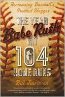 Bill Jenkinson: The Year Babe Ruth Hit 104 Home Runs: Recrowning Baseball's Greatest Slugger