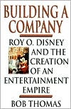 Bob Thomas: Building a Company: Roy O. Disney and the Creation of an Entertainment Empire