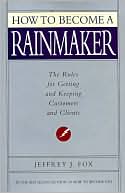 Book cover image of How to Become a Rainmaker: The Rules for Getting and Keeping Customers and Clients by Jeffrey J. Fox