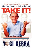 Yogi Berra: When You Come To A Fork In The Road, Take It!: Inspiration And Wisdom From One Of Baseball'S Greatest Heroes