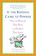 Book cover image of If the Buddha Came to Dinner: How to Nourish Your Body to Awaken Your Spirit by Hale Sofia Schatz