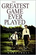 Mark Frost: The Greatest Game Ever Played: Harry Vardon, Francis Ouimet, and the Birth of Modern Golf