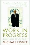 Michael D. Eisner: Work in Progress: Risking Failure, Surviving Success