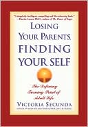 Book cover image of Losing Your Parents, Finding Yourself: The Defining Turning Point Of Adult Life by Victoria Secunda