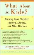Judith S. Wallerstein: What about the Kids: Raising Your Children Before, During, and After Divorce