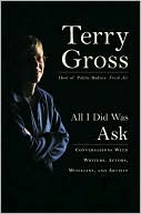 Terry Gross: All I Did Was Ask: Conversations with Writers, Actors, Musicians, and Artists