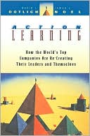 Book cover image of Action Learning: How the World's Top Companies are Re-Creating Their Leaders and Themselves by David L. Dotlich