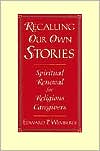 Book cover image of Recalling Our Own Stories: Spiritual Renewal for Religious Caregivers by Edward P. Wimberly