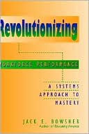 Jack E. Bowsher: Revolutionizing Workforce Performance: A Systems Approach to Mastery