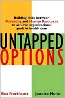 Bea Northcott: Untapped Options: Building Links between Marketing and Human Resources to Achieve Organizational Goals in Health Care