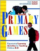 Book cover image of Primary Games: Experiential Learning Activities for Teaching Children K-8 by Kim Kostoroski Sugar
