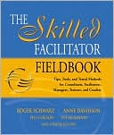 Roger Schwarz: The Skilled Facilitator Fieldbook: Tips, Tools, and Tested Methods for Consultants, Facilitators, Managers, Trainers, and Coaches