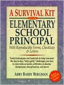 Abby Barry Bergman: Survival Kit for the Elementary School Principal: With Reproducible Forms, Checklists &amp; Letters