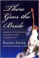 Book cover image of There Goes the Bride: Making Up Your Mind, Calling It Off and Moving On by Rachel Safier