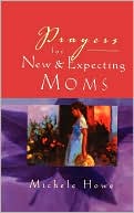 Michele Howe: Prayers for New and Expecting Moms