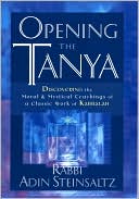 Adin Steinsaltz: Opening the Tanya: Discovering the Moral and Mystical Teachings of a Classic Work of Kabbalah