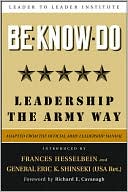 Eric K. Shinseki (USA Ret.): Be Know Do: Leadership the Army Way, Adapted from the Official Army Leadership Manual