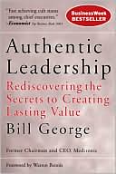 Book cover image of Authentic Leadership: Rediscovering the Secrets to Creating Lasting Value by Bill George