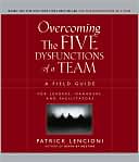 Patrick M. Lencioni: Overcoming the Five Dysfunctions of a Team: A Field Guide for Managers, Team Leaders, Consultants and Facilitators