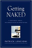 Book cover image of Getting Naked: A Business Fable About Shedding The Three Fears That Sabotage Client Loyalty (J-B Lencioni Series) by Patrick Lencioni