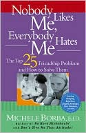 Book cover image of Nobody Likes Me, Everybody Hates Me: The Top 25 Friendship Problems and How to Solve Them by Michele Borba Ed.D.