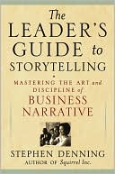 Stephen Denning: Leader's Guide to Storytelling: Mastering the Art and Discipline of Business Narrative