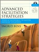 Book cover image of Advanced Facilitation Strategies: Tools and Techniques to Master Difficult Situations by Ingrid Bens