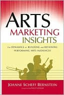 Book cover image of Arts Marketing Insights: The Dynamics of Building and Retaining Performing Arts Audiences by Joanne Scheff Bernstein