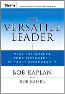 Bob Kaplan: The Versatile Leader: Make the Most of Your Strengths Without Overdoing It