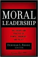 Deborah L. Rhode: Moral Leadership: The Theory and Practice of Power, Judgement and Policy