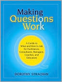 Book cover image of Making Questions Work: A Guide to How and What to Ask for Facilitators, Consultants, Managers, Coaches, and Educators by Dorothy Strachan