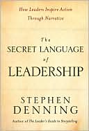 Stephen Denning: The Secret Language of Leadership: How Leaders Inspire Action Through Narrative