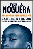 Pedro A. Noguera: The Trouble With Black Boys: And Other Reflections on Race, Equity and the Future of Public Education