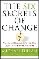 Michael Fullan: The Six Secrets of Change: What the Best Leaders Do to Help Their Organizations Survive and Thrive