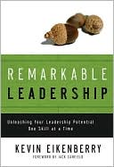 Kevin Eikenberry: Remarkable Leadership: Unleashing Your Leadership Potential One Skill at a Time