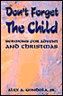 Alex A. Gondola: Don't Forget the Child: Sermons for Advent and Christmas
