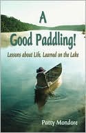 Patty Mondore: A Good Paddling!: Lessons about Life, Learned on the Lake
