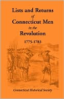 Connecticut Historical Society Staff: Lists and Returns of Connecticut Men in the Revolution, 1775-1783