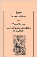 Harry F. Dill: Some Slaveholders And Their Slaves, Union Parish, Louisiana, 1839-1865