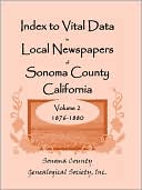 Inc. Sonoma County Genealogical Society: Index To Vital Data In Local Newspapers Of Sonoma County California, Volume Ii