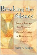 Judith A. Margolin: Breaking the Silence: Group Therapy for Childhood Sexual Abuse - A Practitioner's Manual