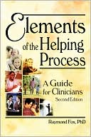 Book cover image of Elements of the Helping Process: A Guide for Clinicians, Second Edition by Raymond Fox