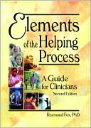 Raymond Fox: Elements of the Helping Process : A Guide for Clinicians