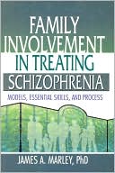 James A. Marley: Family Involvement in Treating Schizophrenia: Models, Essential Skills, and Process